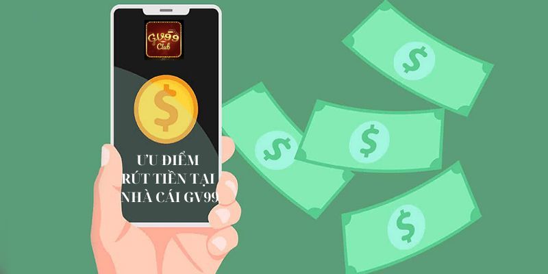 Những ưu điểm độc quyền khi rút tiền GV99
